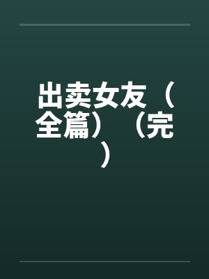 出卖女友（全篇）（完）