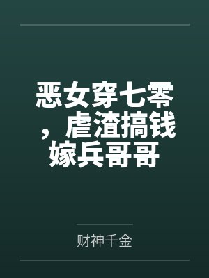 恶女穿七零，虐渣搞钱嫁兵哥哥