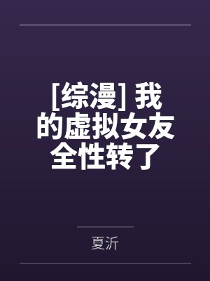 [综漫] 我的虚拟女友全性转了by夏沂