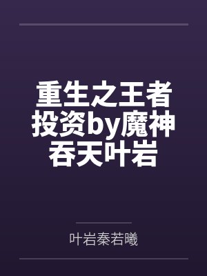 重生之王者投资by魔神吞天叶岩