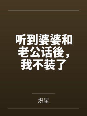听到婆婆和老公话後，我不装了by炽星