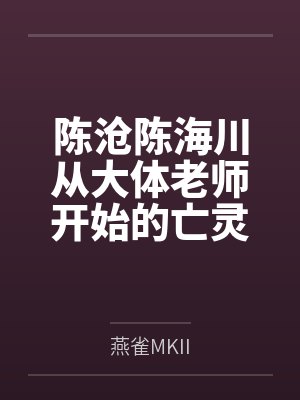 陈沧陈海川从大体老师开始的亡灵机甲传说