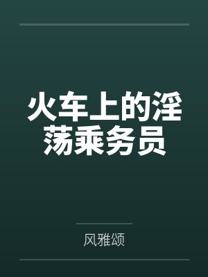 火车上的淫荡乘务员