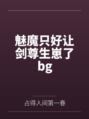 魅魔只好让剑尊生崽了bgby占得人间第一春