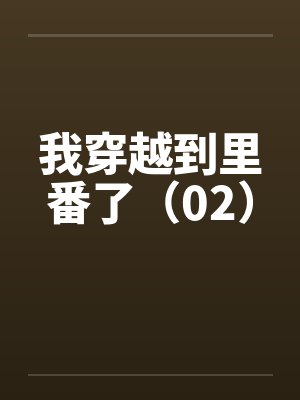 我穿越到里番了（02）