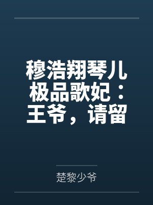 穆浩翔琴儿极品歌妃：王爷，请留步