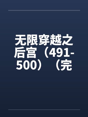 无限穿越之后宫（491-500）（完）