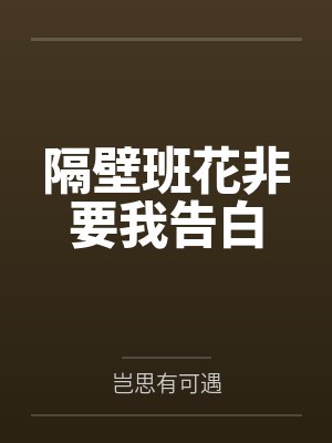 隔壁班花非要我告白by岂思有可遇