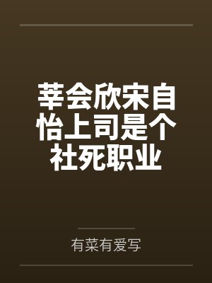 莘会欣宋自怡上司是个社死职业