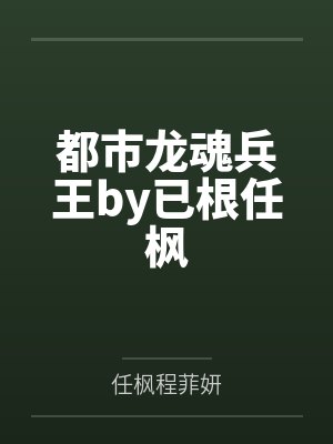 都市龙魂兵王by已根任枫