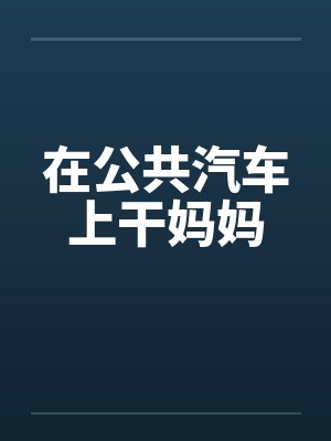 在公共汽车上干妈妈