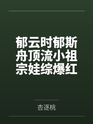 郁云时郁斯舟顶流小祖宗娃综爆红[古穿今]