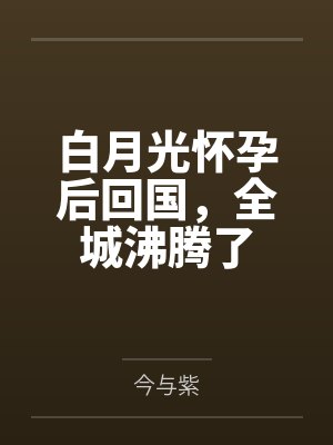 白月光怀孕后回国,全城沸腾了