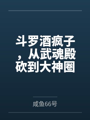 斗罗酒疯子，从武魂殿砍到大神圈