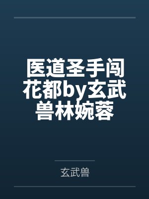 医道圣手闯花都by玄武兽林婉蓉