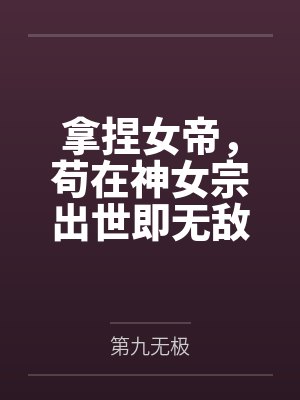 拿捏女帝,苟在神女宗出世即无敌