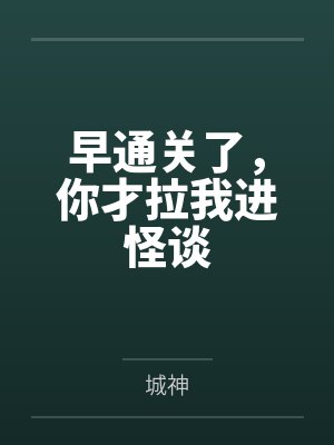 早通关了,你才拉我进怪谈