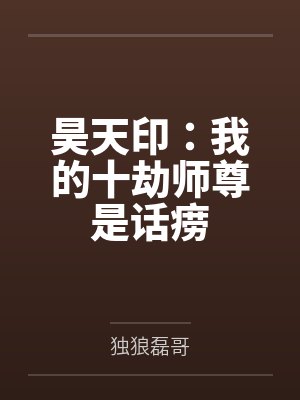 昊天印:我的十劫师尊是话痨