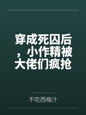 穿成死囚后,小作精被大佬们疯抢