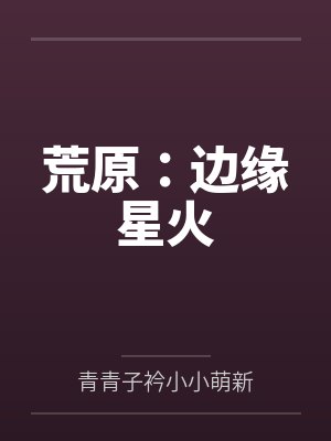 荒原：边缘星火by青青子衿小小萌新