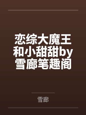 恋综大魔王和小甜甜by雪廊笔趣阁无弹窗