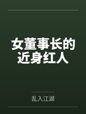 女董事长的近身红人by乱入江湖