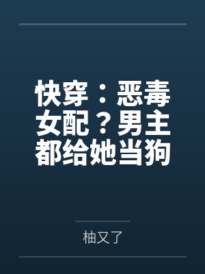 快穿:恶毒女配?男主都给她当狗