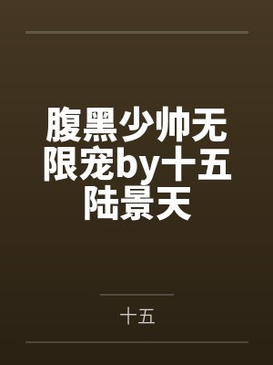 腹黑少帅无限宠by十五陆景天