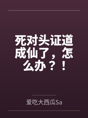 死对头证道成仙了,怎么办?!