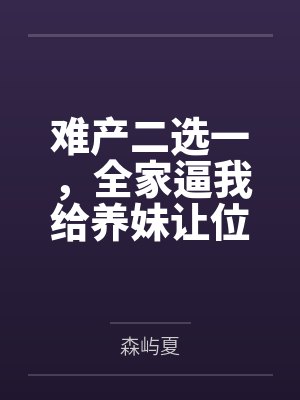 难产二选一,全家逼我给养妹让位
