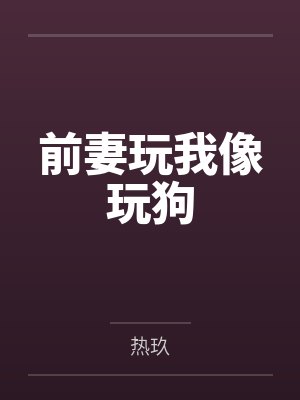 前妻玩我像玩狗