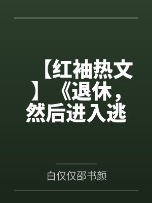 【红袖热文】《退休，然后进入逃生游戏》白仅仅by白仅仅邵书颜