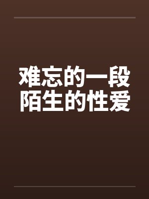 难忘的一段陌生的性爱