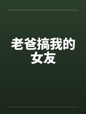 老爸搞我的女友