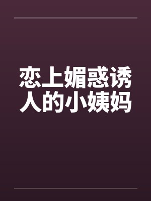 恋上媚惑诱人的小姨妈